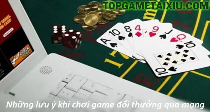 Lưu ý khi chơi game đổi thưởng và cá cược qua mạng